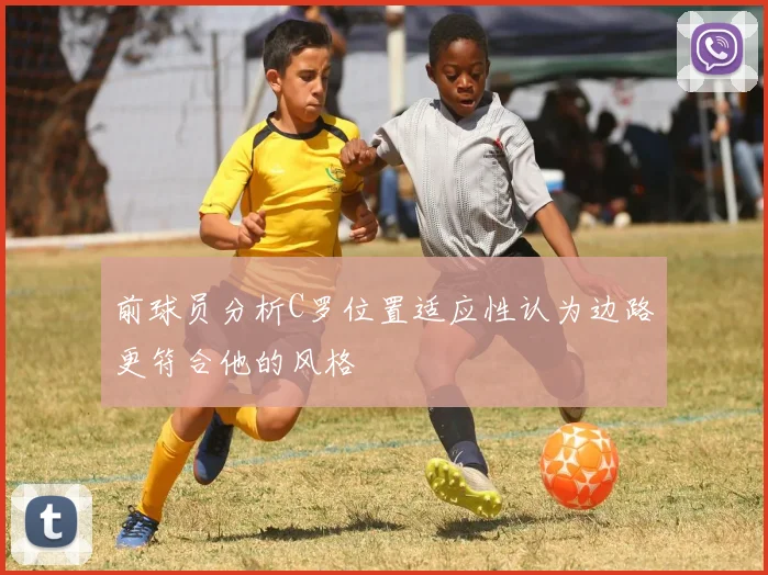 前球员分析C罗位置适应性认为边路更符合他的风格