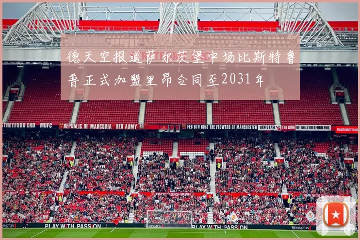 德天空报道萨尔茨堡中场比斯特鲁普正式加盟里昂合同至2031年